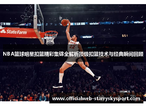 NBA篮球明星扣篮精彩集锦全解析顶级扣篮技术与经典瞬间回顾