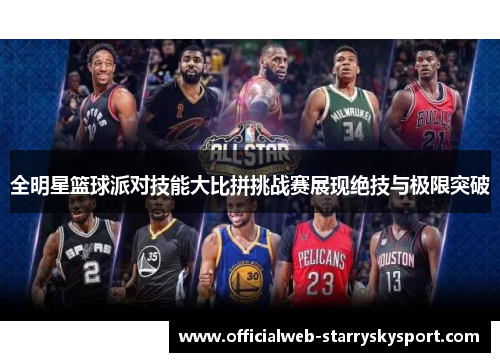 全明星篮球派对技能大比拼挑战赛展现绝技与极限突破