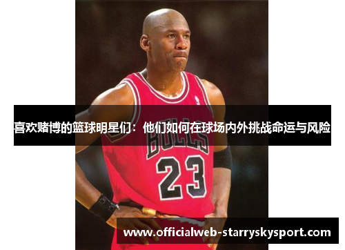 喜欢赌博的篮球明星们：他们如何在球场内外挑战命运与风险