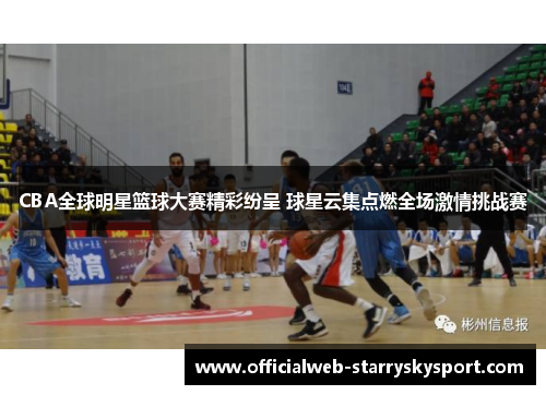 CBA全球明星篮球大赛精彩纷呈 球星云集点燃全场激情挑战赛