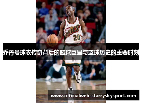 乔丹号球衣传奇背后的篮球巨星与篮球历史的重要时刻