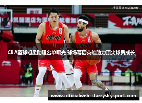 CBA篮球明星助理名单曝光 球场幕后英雄助力顶尖球员成长