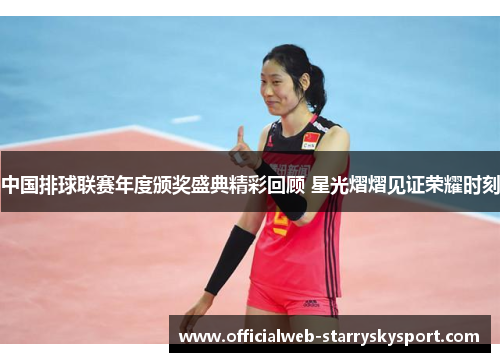 中国排球联赛年度颁奖盛典精彩回顾 星光熠熠见证荣耀时刻