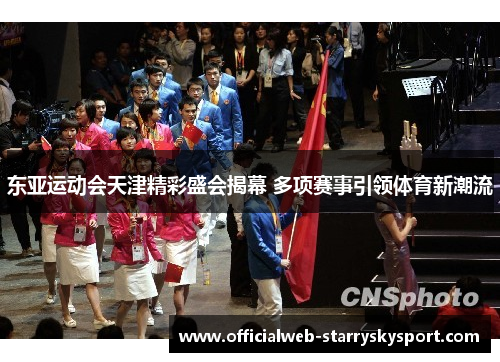 东亚运动会天津精彩盛会揭幕 多项赛事引领体育新潮流
