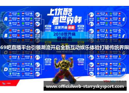 69吧直播平台引领潮流开启全新互动娱乐体验打破传统界限
